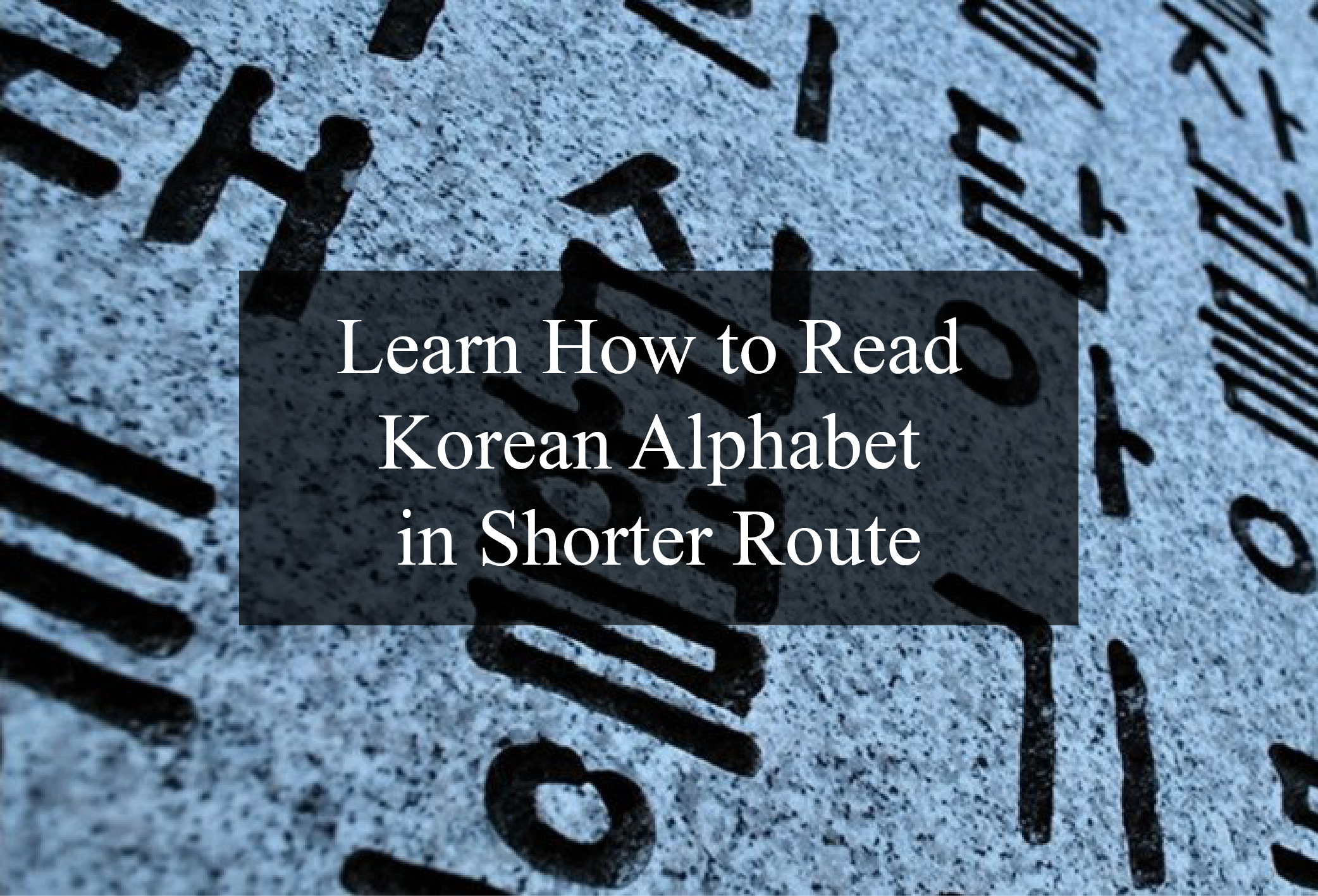 Learn How to Read Korean Alphabet in Shorter Route
